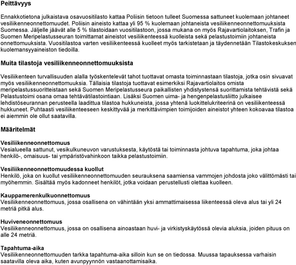 Jäljelle jäävät alle 5 % tilastoidaan vuositilastoon, jossa mukana on myös Rajavartiolaitoksen, Trafin ja Suomen Meripelastusseuran toimittamat aineistot vesiliikenteessä kuolleista sekä