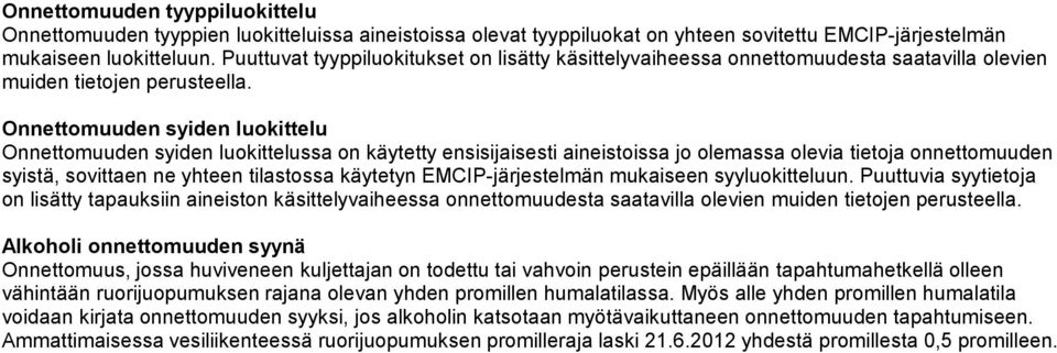 Onnettomuuden syiden luokittelu Onnettomuuden syiden luokittelussa on käytetty ensisijaisesti aineistoissa jo olemassa olevia tietoja onnettomuuden syistä, sovittaen ne yhteen tilastossa käytetyn