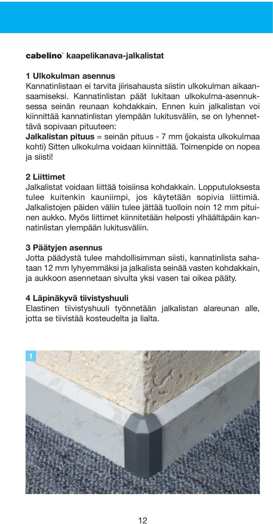 Ennen kuin jalkalistan voi kiinnittää kannatinlistan ylempään lukitusväliin, se on lyhennettävä sopivaan pituuteen: Jalkalistan pituus = seinän pituus - 7 mm (jokaista ulkokulmaa kohti) Sitten