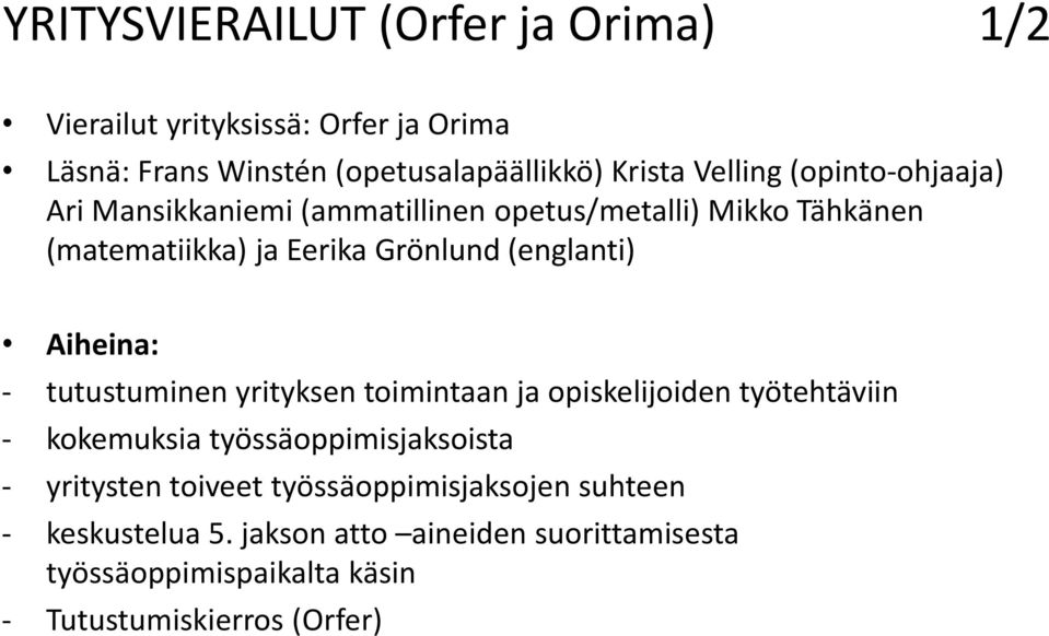 Aiheina: - tutustuminen yrityksen toimintaan ja opiskelijoiden työtehtäviin - kokemuksia työssäoppimisjaksoista - yritysten toiveet