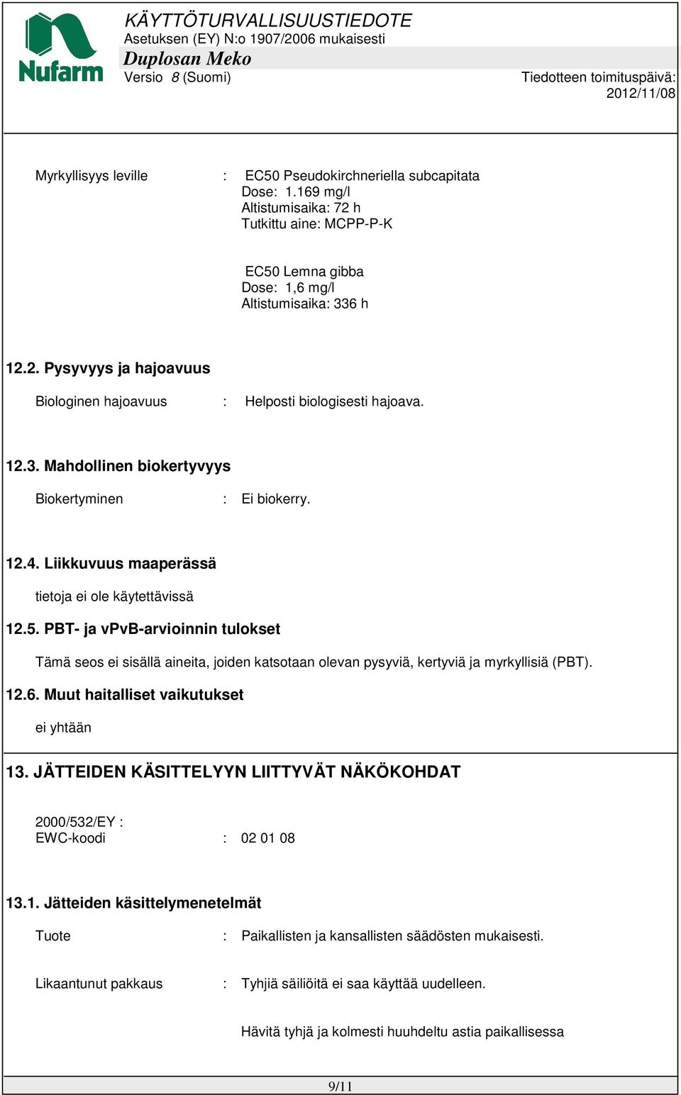 PBT- ja vpvb-arvioinnin tulokset Tämä seos ei sisällä aineita, joiden katsotaan olevan pysyviä, kertyviä ja myrkyllisiä (PBT). 12.6. Muut haitalliset vaikutukset ei yhtään 13.