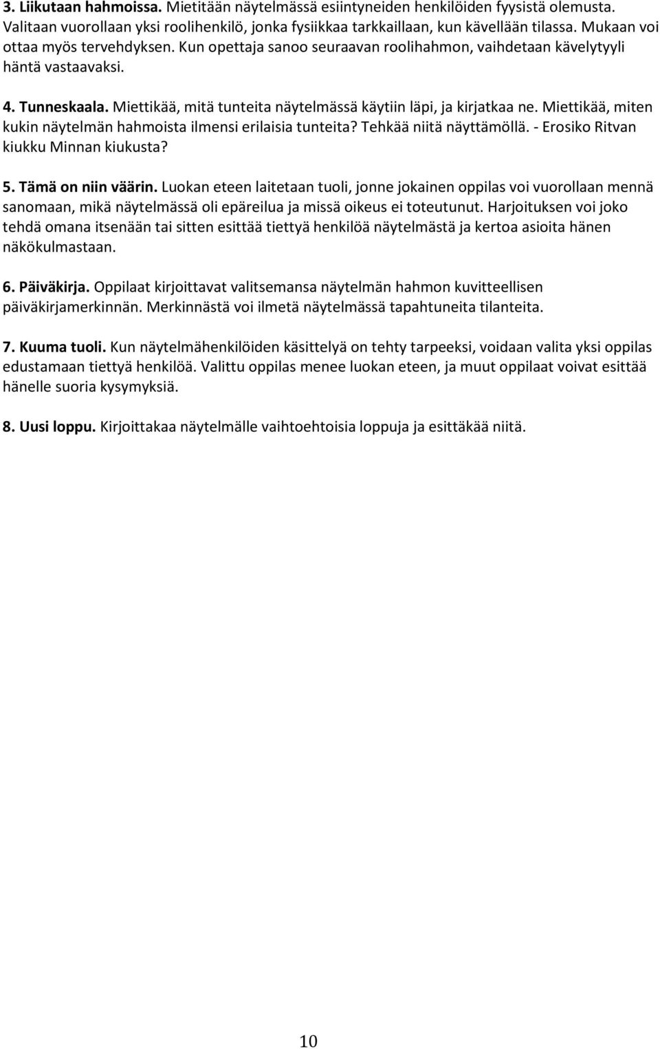 Miettikää, mitä tunteita näytelmässä käytiin läpi, ja kirjatkaa ne. Miettikää, miten kukin näytelmän hahmoista ilmensi erilaisia tunteita? Tehkää niitä näyttämöllä.