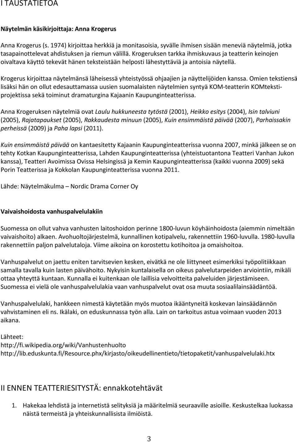 Krogeruksen tarkka ihmiskuvaus ja teatterin keinojen oivaltava käyttö tekevät hänen teksteistään helposti lähestyttäviä ja antoisia näytellä.