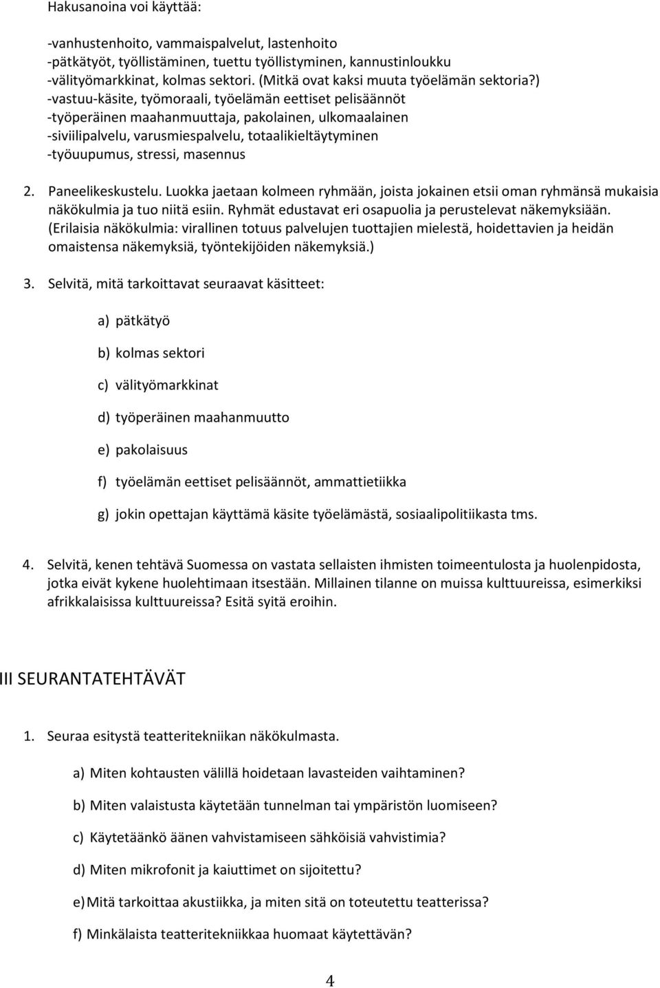 ) -vastuu-käsite, työmoraali, työelämän eettiset pelisäännöt -työperäinen maahanmuuttaja, pakolainen, ulkomaalainen -siviilipalvelu, varusmiespalvelu, totaalikieltäytyminen -työuupumus, stressi,