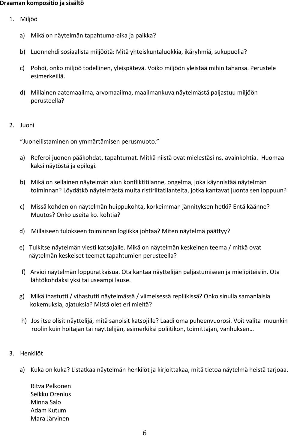 d) Millainen aatemaailma, arvomaailma, maailmankuva näytelmästä paljastuu miljöön perusteella? 2. Juoni Juonellistaminen on ymmärtämisen perusmuoto. a) Referoi juonen pääkohdat, tapahtumat.