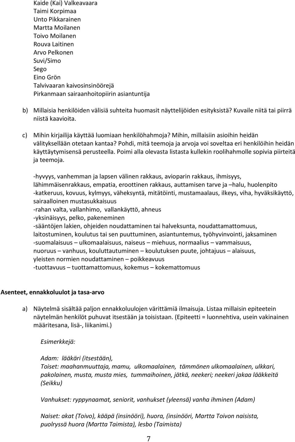 c) Mihin kirjailija käyttää luomiaan henkilöhahmoja? Mihin, millaisiin asioihin heidän välityksellään otetaan kantaa?