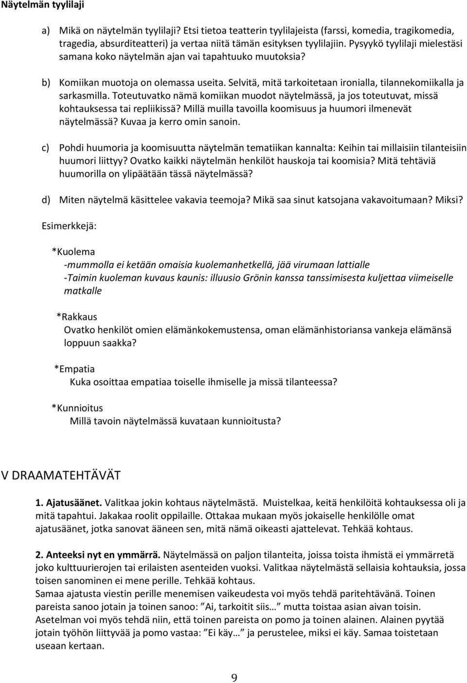 Toteutuvatko nämä komiikan muodot näytelmässä, ja jos toteutuvat, missä kohtauksessa tai repliikissä? Millä muilla tavoilla koomisuus ja huumori ilmenevät näytelmässä? Kuvaa ja kerro omin sanoin.