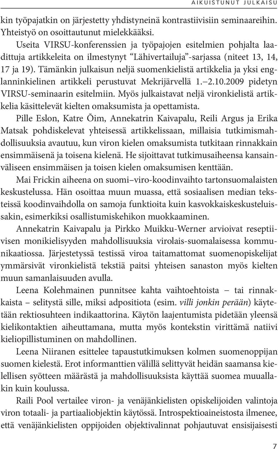 Tämänkin julkaisun neljä suomenkielistä artikkelia ja yksi englanninkielinen artikkeli perustuvat Mekrijärvellä 1. 2.10.2009 pidetyn VIRSU-seminaarin esitelmiin.