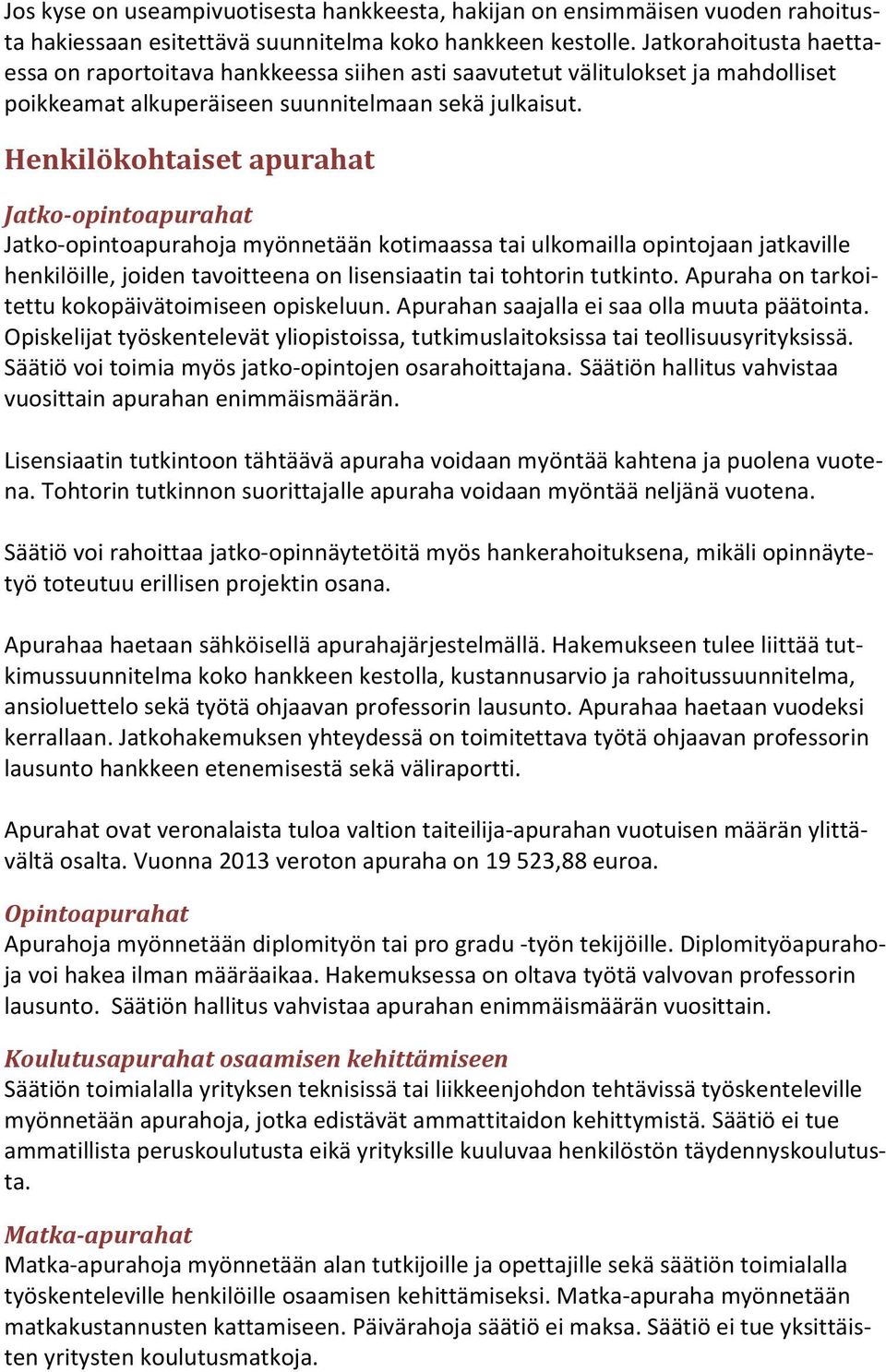 Henkilökohtaiset apurahat Jatko opintoapurahat Jatko opintoapurahoja myönnetään kotimaassa tai ulkomailla opintojaan jatkaville henkilöille, joiden tavoitteena on lisensiaatin tai tohtorin tutkinto.