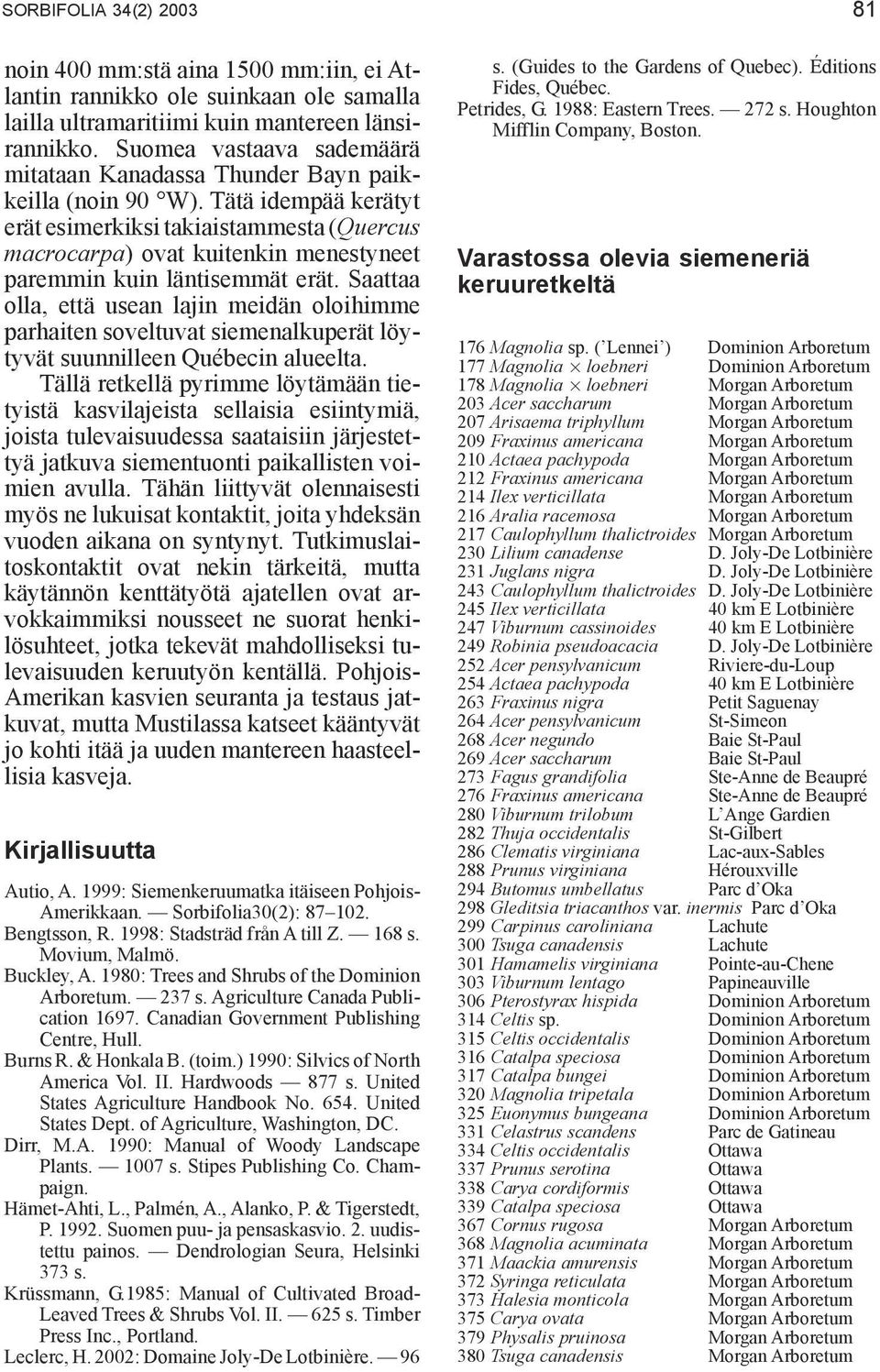 Tätä idempää kerätyt erät esimerkiksi takiaistammesta (Quercus macrocarpa) ovat kuitenkin menestyneet paremmin kuin läntisemmät erät.