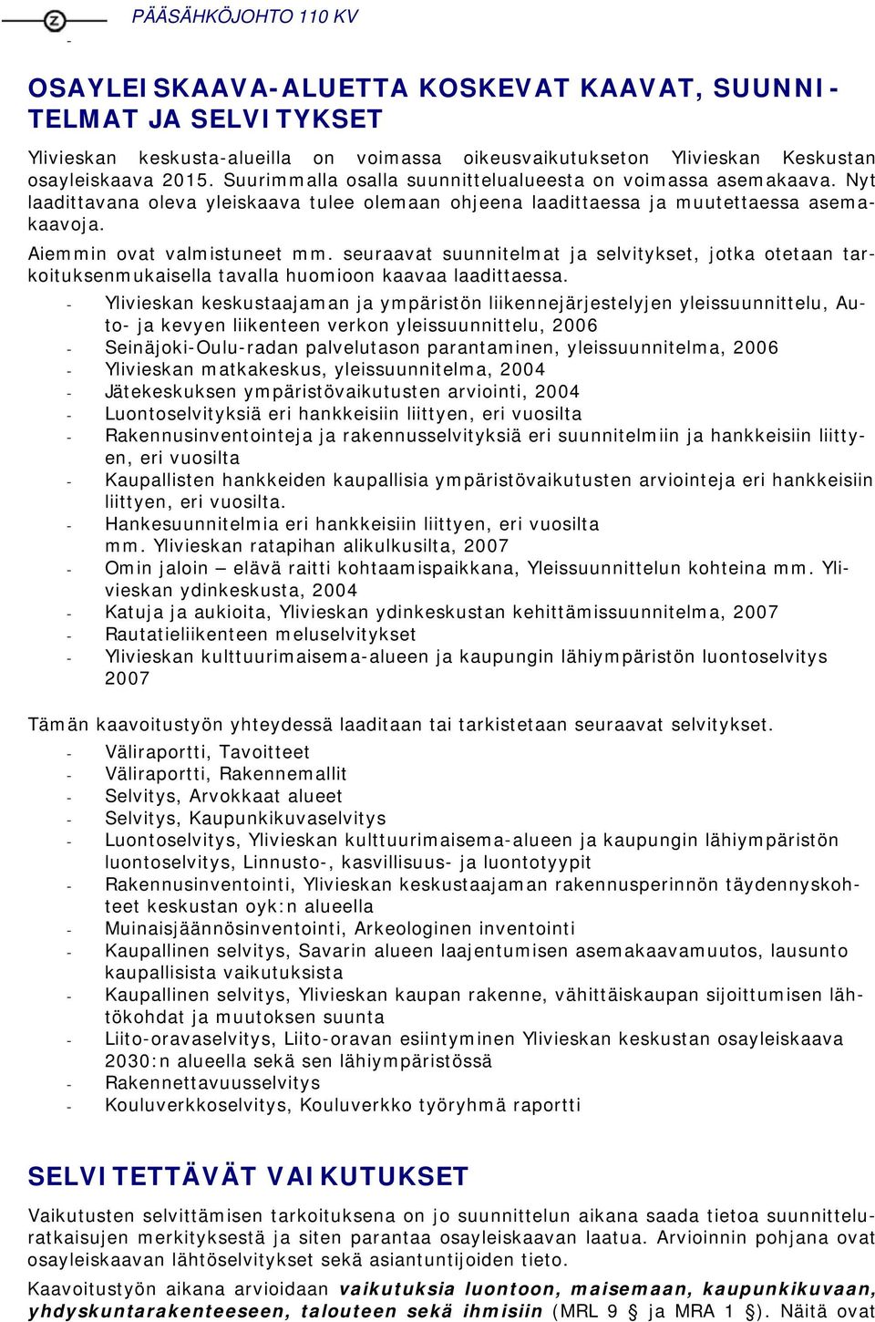 seuraavat suunnitelmat ja selvitykset, jotka otetaan tarkoituksenmukaisella tavalla huomioon kaavaa laadittaessa.