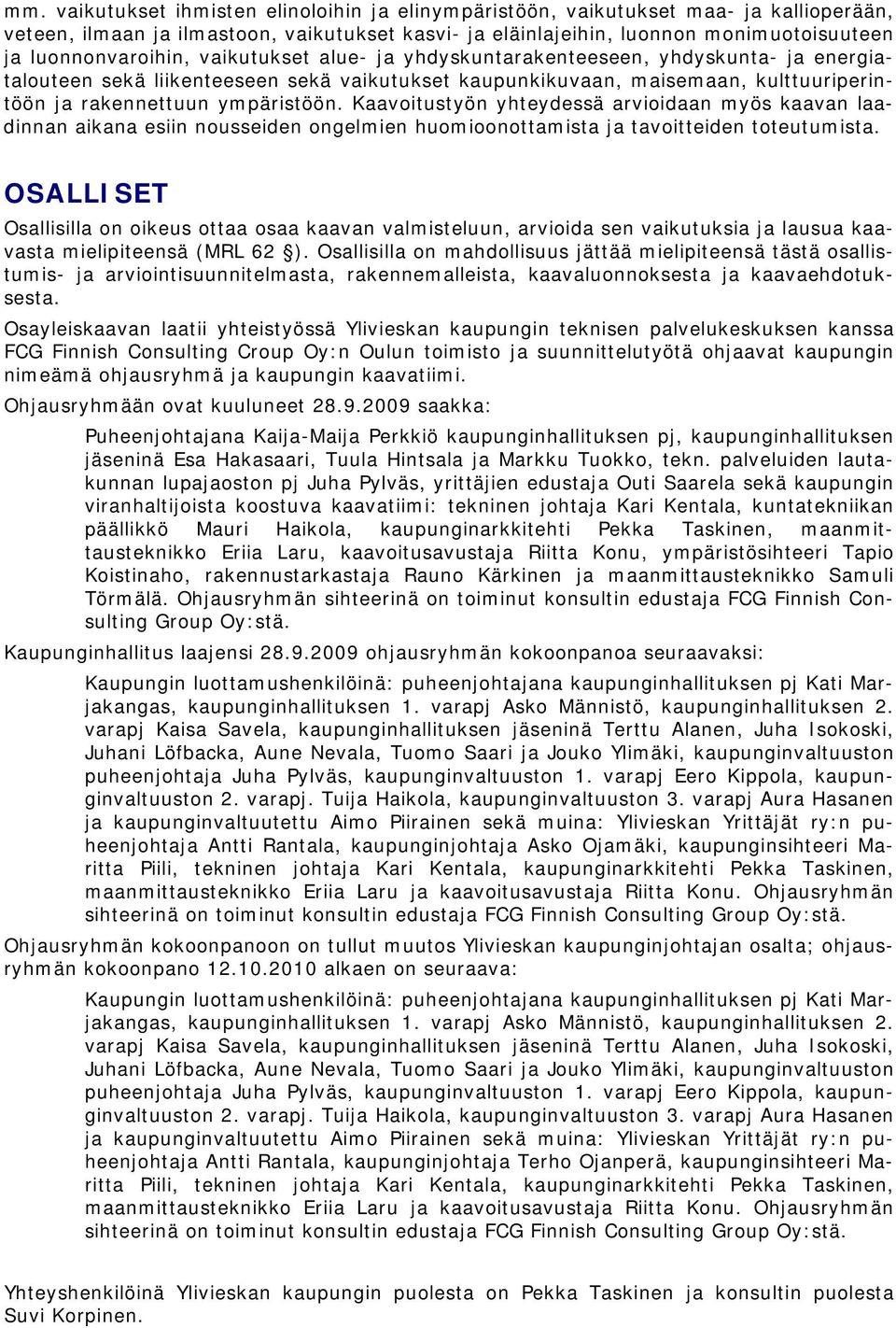 ympäristöön. Kaavoitustyön yhteydessä arvioidaan myös kaavan laadinnan aikana esiin nousseiden ongelmien huomioonottamista ja tavoitteiden toteutumista.