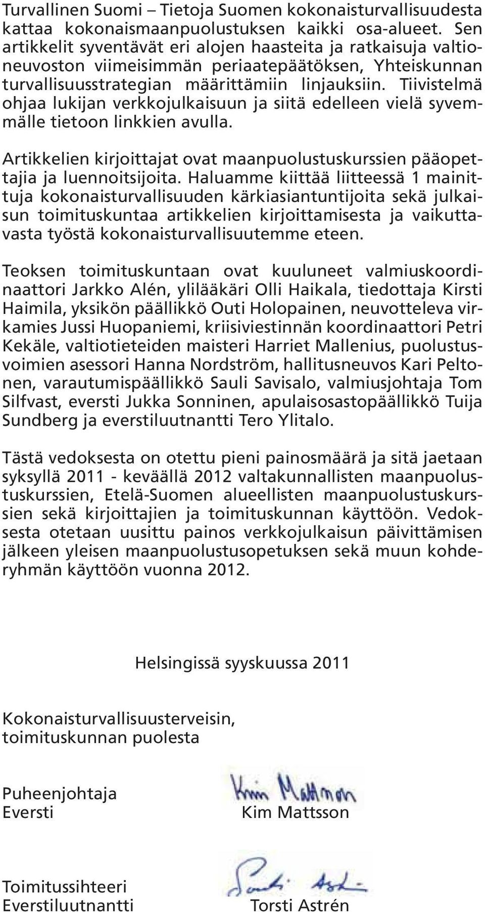 Tiivistelmä ohjaa lukijan verkkojulkaisuun ja siitä edelleen vielä syvemmälle tietoon linkkien avulla. Artikkelien kirjoittajat ovat maanpuolustuskurssien pääopettajia ja luennoitsijoita.