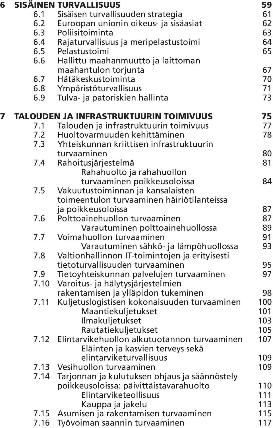 9 Tulva- ja patoriskien hallinta 73 7 TALOUDEN JA INFRASTRUKTUURIN TOIMIVUUS 75 7.1 Talouden ja infrastruktuurin toimivuus 77 7.2 Huoltovarmuuden kehittäminen 78 7.