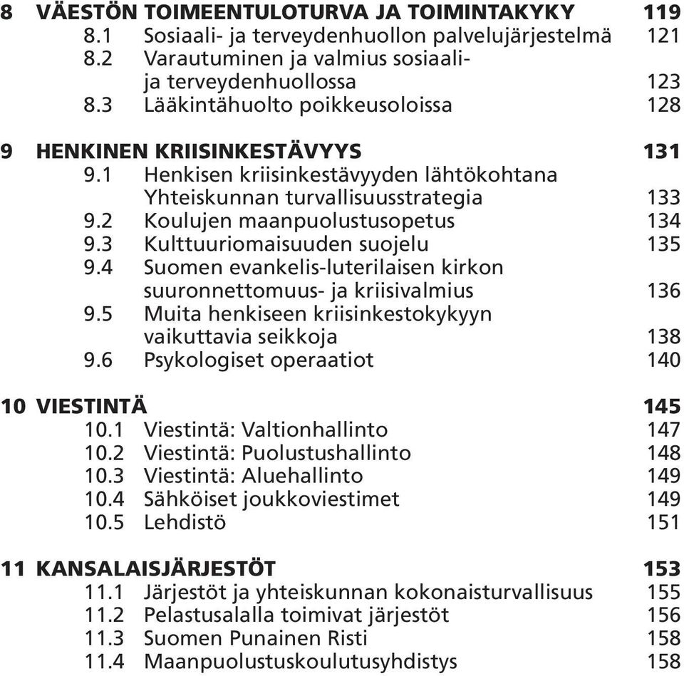 3 Kulttuuriomaisuuden suojelu 135 9.4 Suomen evankelis-luterilaisen kirkon suuronnettomuus- ja kriisivalmius 136 9.5 Muita henkiseen kriisinkestokykyyn vaikuttavia seikkoja 138 9.