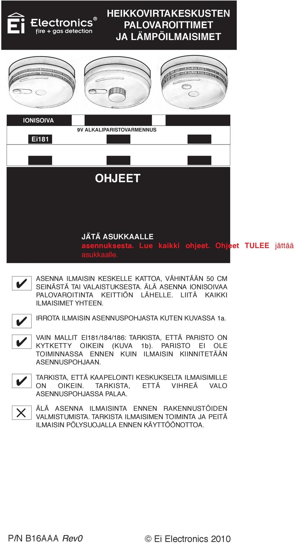 JÄTÄ ASUKKAALLE LUE TÄMÄ ENSIN ASENNA ILMAISIN KESKELLE KATTOA, VÄHINTÄÄN 50 CM SEINÄSTÄ TAI VALAISTUKSESTA. ÄLÄ ASENNA IONISOIVAA PALOVAROITINTA KEITTIÖN LÄHELLE. LIITÄ KAIKKI ILMAISIMET YHTEEN.