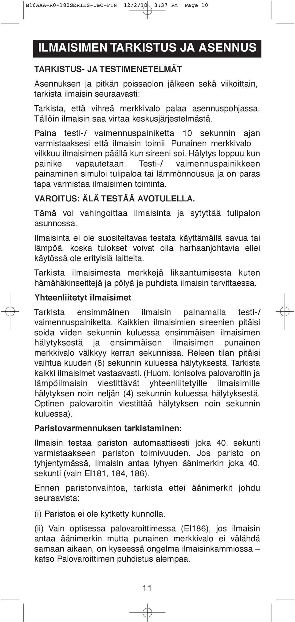 Paina testi-/ vaimennuspainiketta 10 sekunnin ajan varmistaaksesi että ilmaisin toimii. Punainen merkkivalo vilkkuu ilmaisimen päällä kun sireeni soi. Hälytys loppuu kun painike vapautetaan.