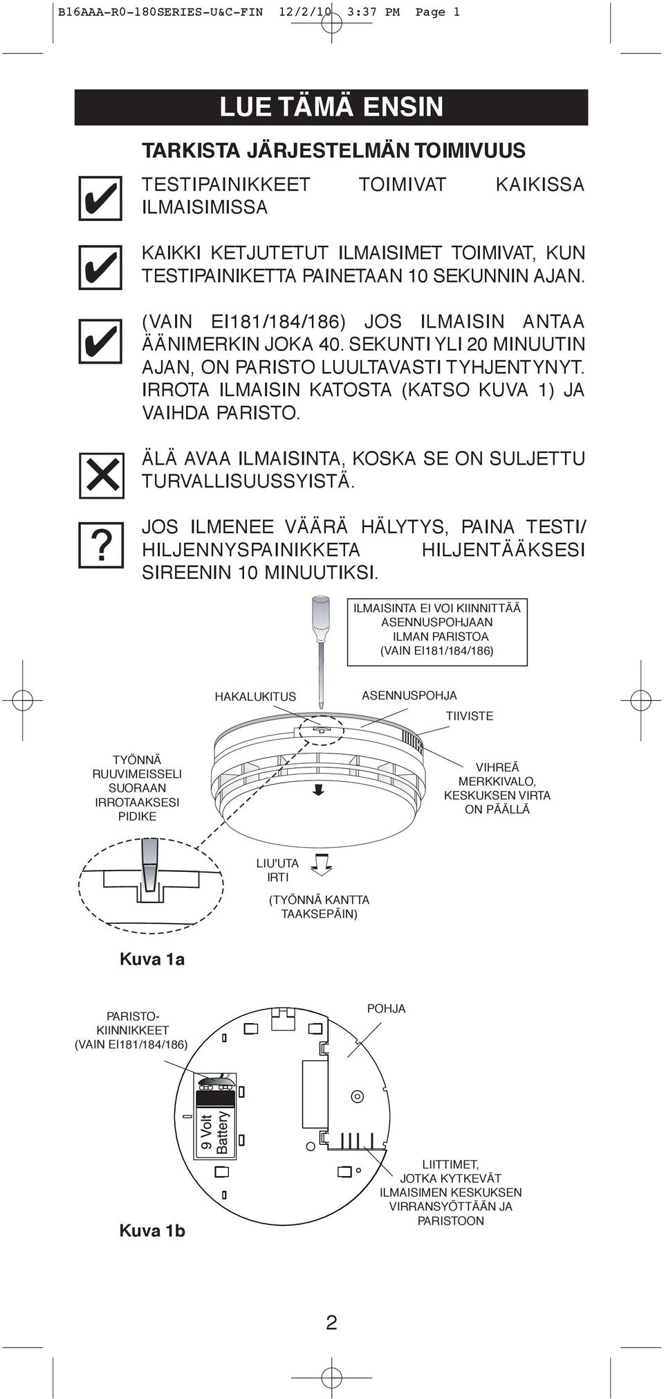 IRROTA ILMAISIN KATOSTA (KATSO KUVA 1) JA VAIHDA PARISTO. ÄLÄ AVAA ILMAISINTA, KOSKA SE ON SULJETTU TURVALLISUUSSYISTÄ.