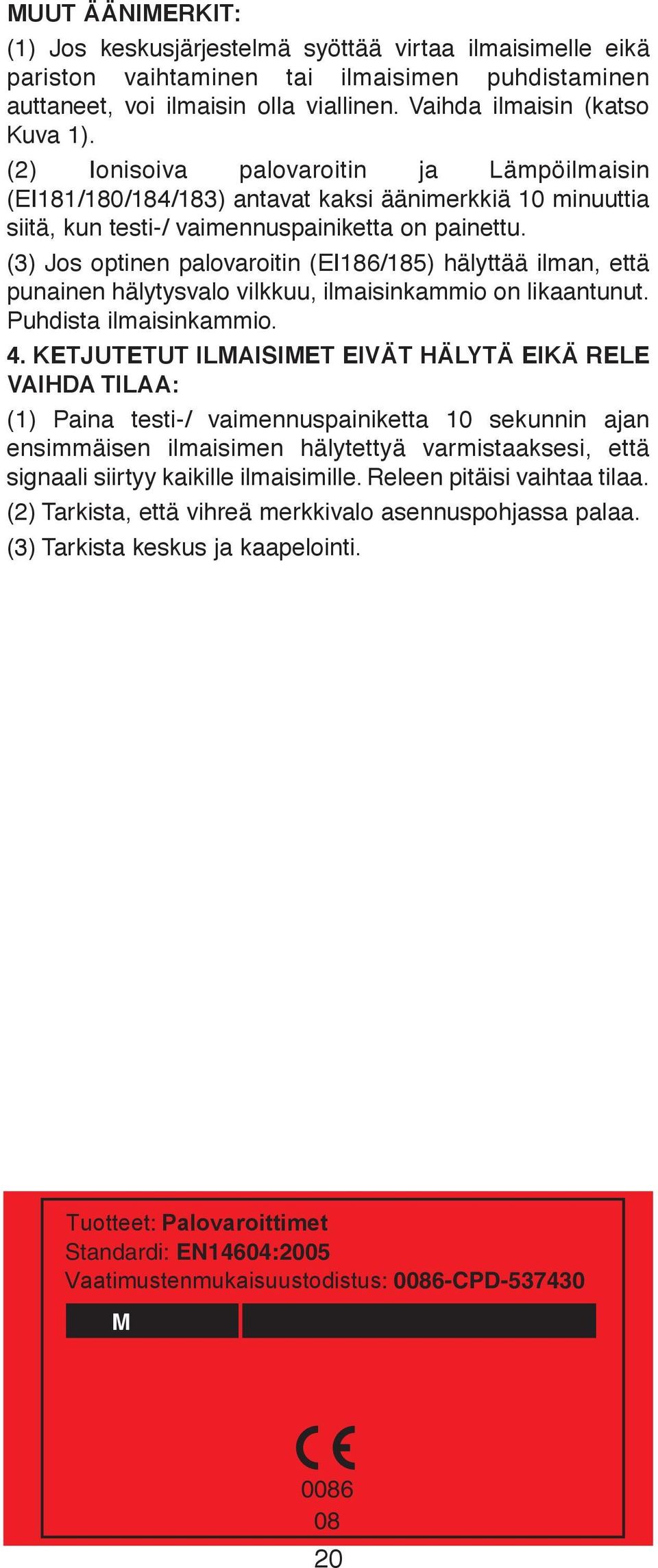 (2) Ionisoiva palovaroitin ja Lämpöilmaisin (EI181/180/184/183) antavat kaksi äänimerkkiä 10 minuuttia siitä, kun testi-/ vaimennuspainiketta on painettu.