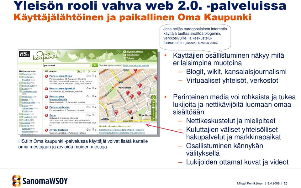 Huhtikuu 2006) Käyttäjien osallistuminen näkyy mitä erilaisimpina muotoina Blogit, wikit, kansalaisjournalismi Virtuaaliset yhteisöt, verkostot HS.