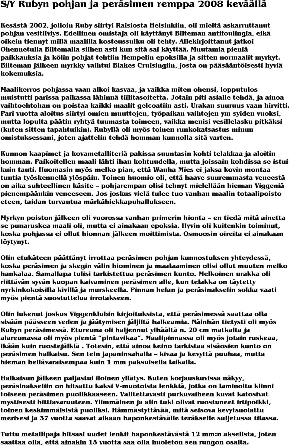 Muutamia pieniä paikkauksia ja kölin pohjat tehtiin Hempelin epoksilla ja sitten normaalit myrkyt. Bilteman jälkeen myrkky vaihtui Blakes Cruisingiin, josta on pääsääntöisesti hyviä kokemuksia.