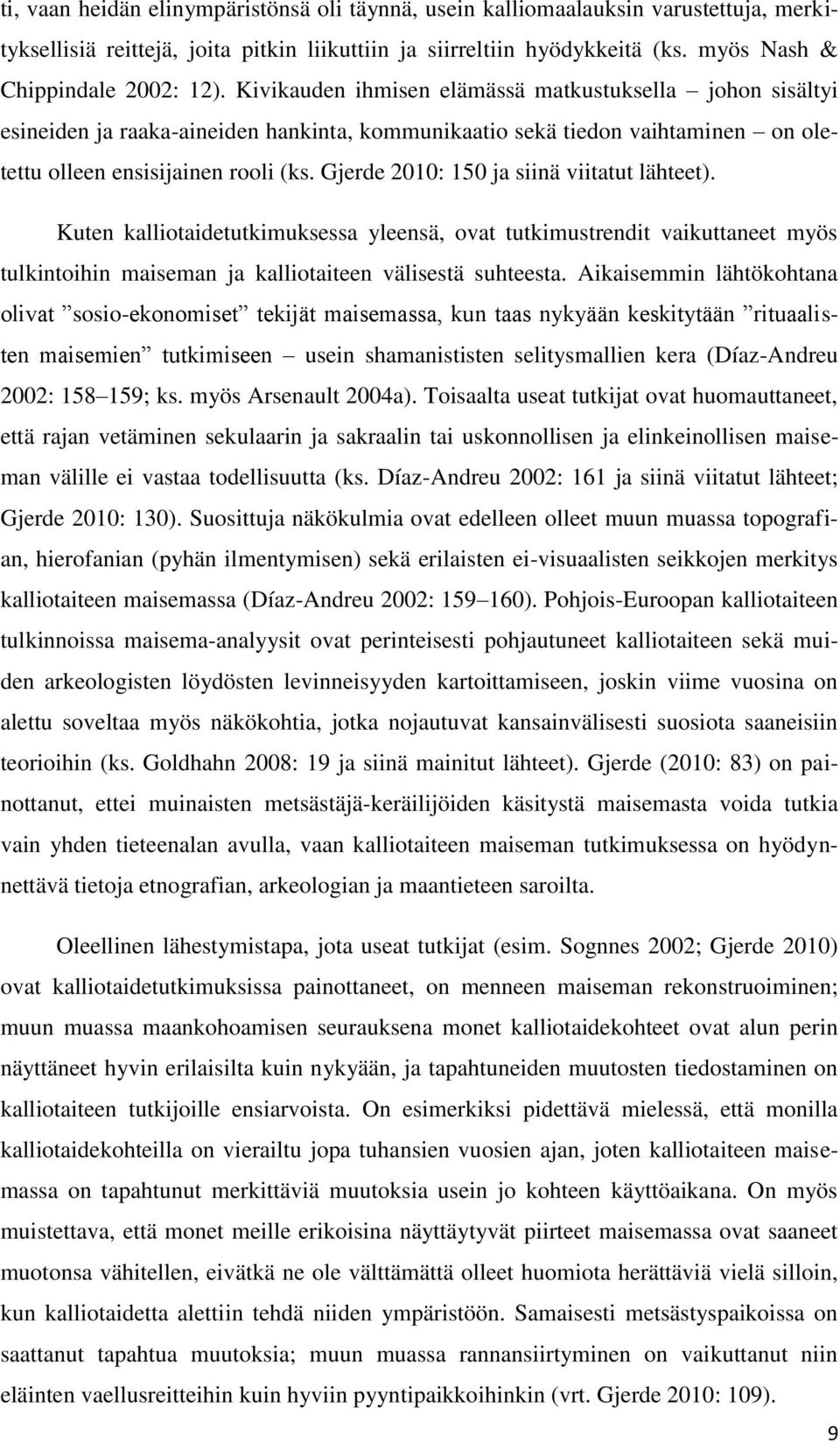 Gjerde 2010: 150 ja siinä viitatut lähteet). Kuten kalliotaidetutkimuksessa yleensä, ovat tutkimustrendit vaikuttaneet myös tulkintoihin maiseman ja kalliotaiteen välisestä suhteesta.