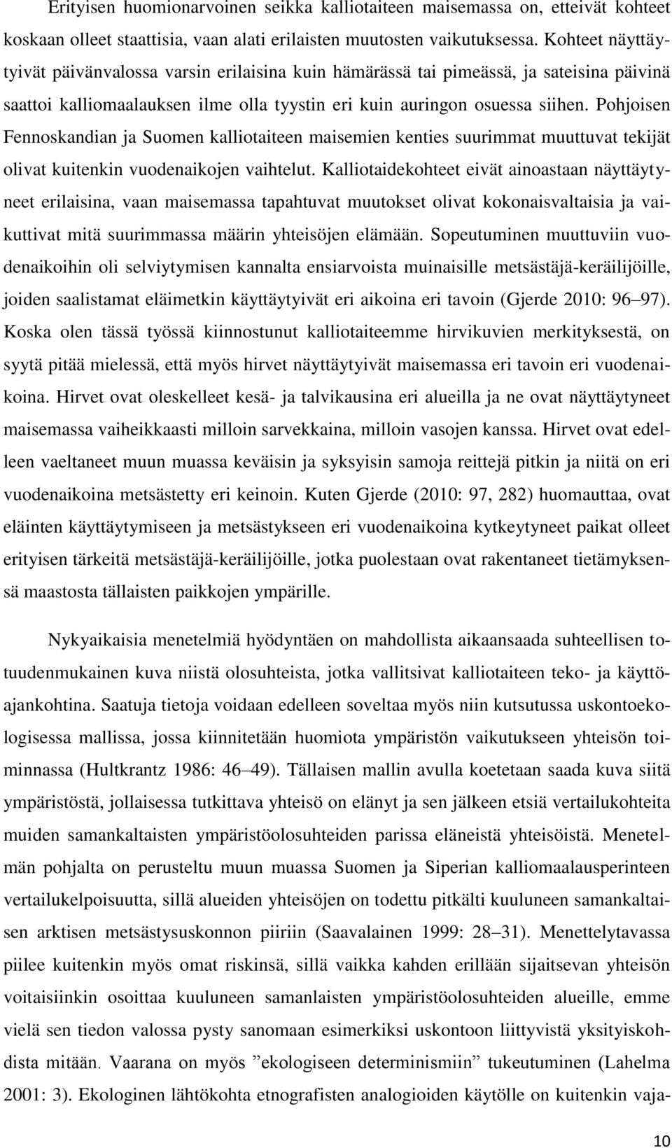 Pohjoisen Fennoskandian ja Suomen kalliotaiteen maisemien kenties suurimmat muuttuvat tekijät olivat kuitenkin vuodenaikojen vaihtelut.