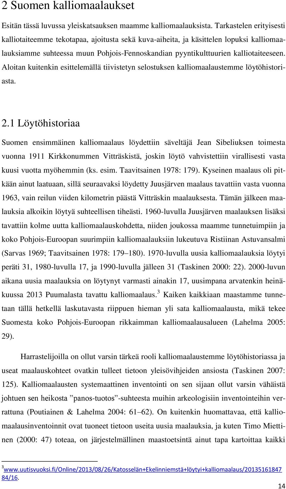 Aloitan kuitenkin esittelemällä tiivistetyn selostuksen kalliomaalaustemme löytöhistoriasta. 2.