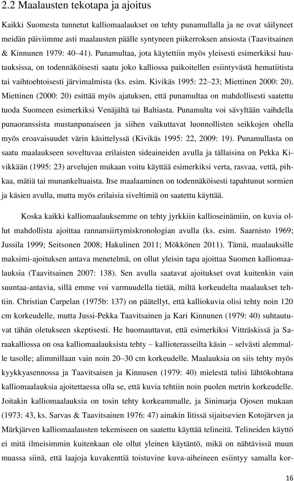 Punamultaa, jota käytettiin myös yleisesti esimerkiksi hautauksissa, on todennäköisesti saatu joko kalliossa paikoitellen esiintyvästä hematiitista tai vaihtoehtoisesti järvimalmista (ks. esim. Kivikäs 1995: 22 23; Miettinen 2000: 20).