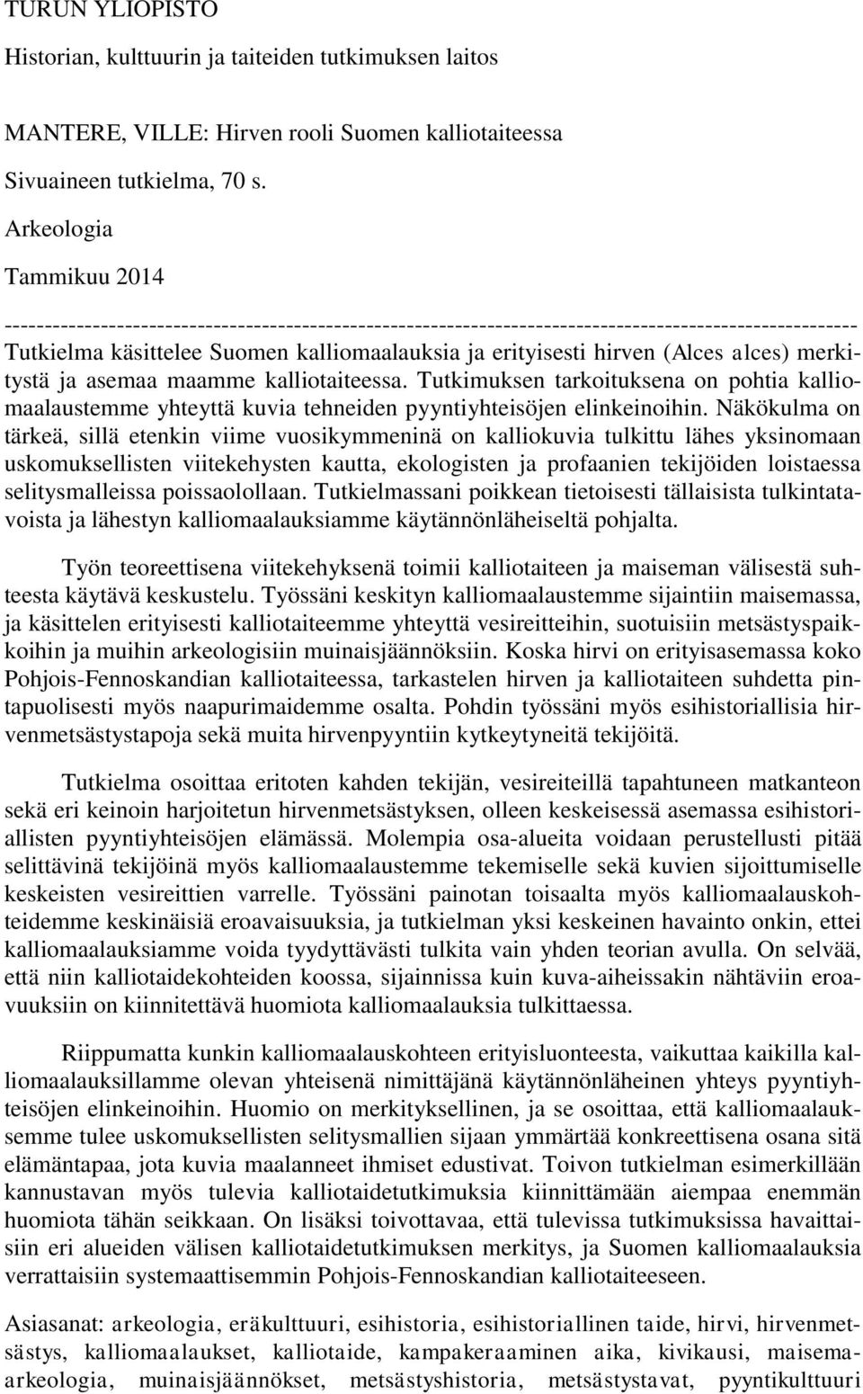 (Alces alces) merkitystä ja asemaa maamme kalliotaiteessa. Tutkimuksen tarkoituksena on pohtia kalliomaalaustemme yhteyttä kuvia tehneiden pyyntiyhteisöjen elinkeinoihin.