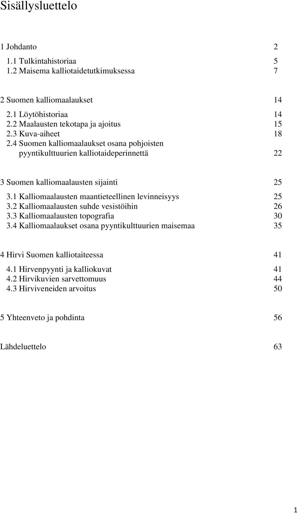 4 Suomen kalliomaalaukset osana pohjoisten pyyntikulttuurien kalliotaideperinnettä 22 3 Suomen kalliomaalausten sijainti 25 3.