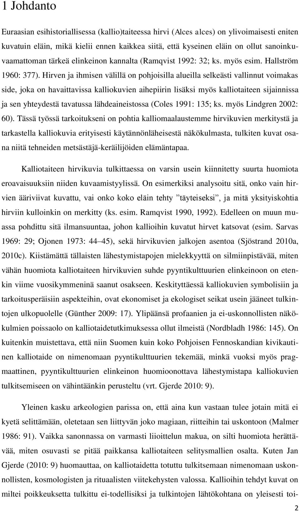 Hirven ja ihmisen välillä on pohjoisilla alueilla selkeästi vallinnut voimakas side, joka on havaittavissa kalliokuvien aihepiirin lisäksi myös kalliotaiteen sijainnissa ja sen yhteydestä tavatussa