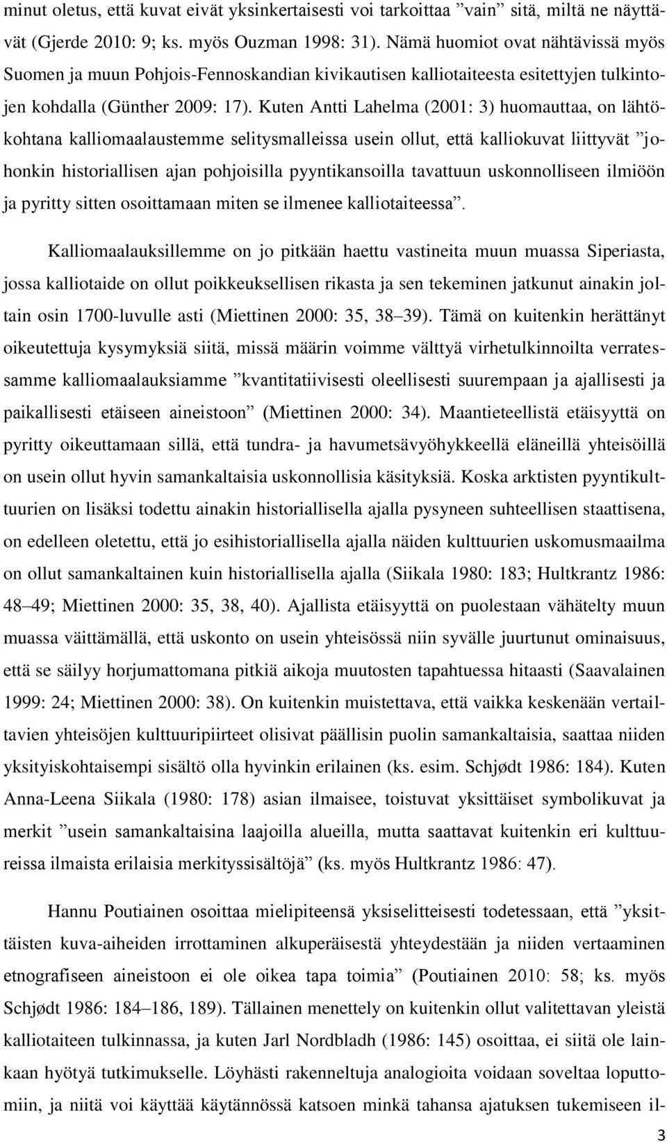 Kuten Antti Lahelma (2001: 3) huomauttaa, on lähtökohtana kalliomaalaustemme selitysmalleissa usein ollut, että kalliokuvat liittyvät johonkin historiallisen ajan pohjoisilla pyyntikansoilla