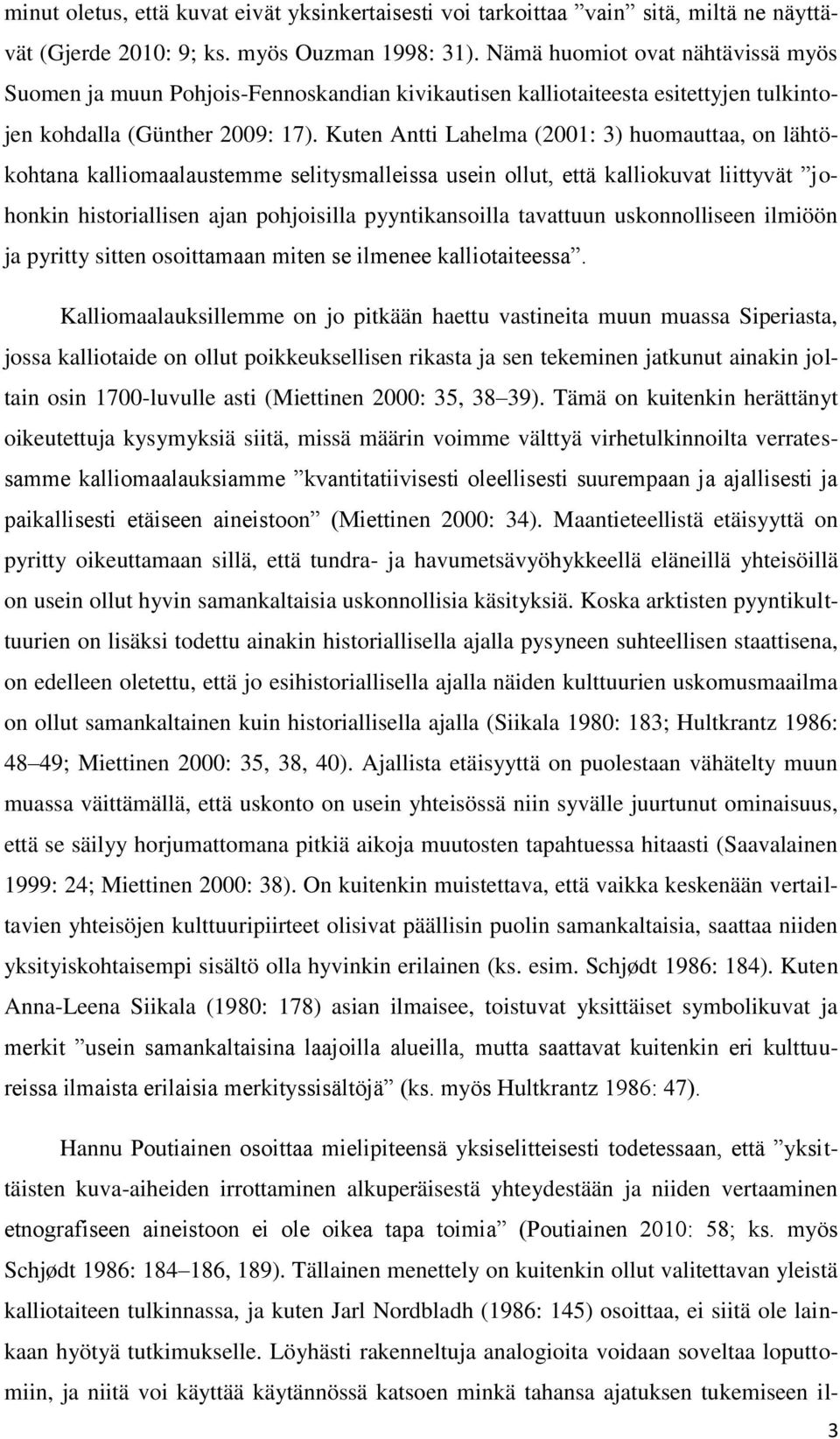 Kuten Antti Lahelma (2001: 3) huomauttaa, on lähtökohtana kalliomaalaustemme selitysmalleissa usein ollut, että kalliokuvat liittyvät johonkin historiallisen ajan pohjoisilla pyyntikansoilla