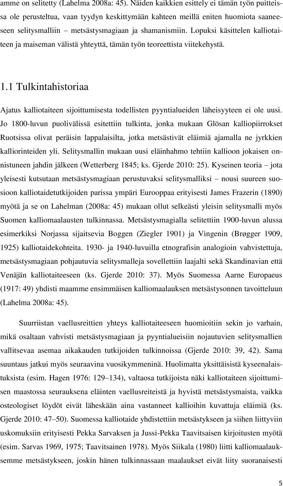 Lopuksi käsittelen kalliotaiteen ja maiseman välistä yhteyttä, tämän työn teoreettista viitekehystä. 1.