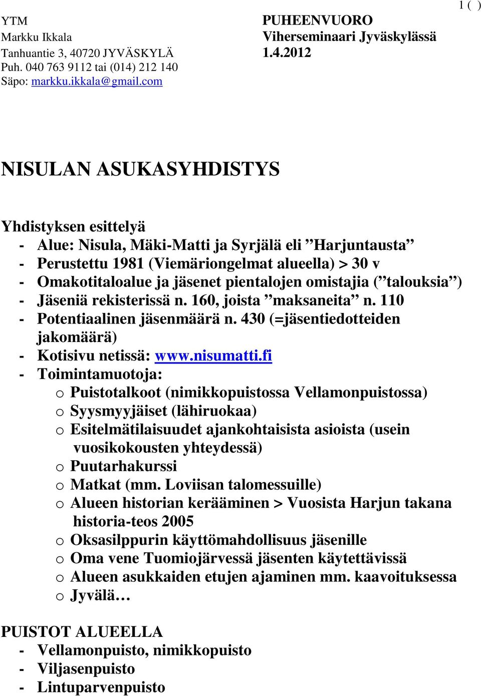 Omakotitaloalue ja jäsenet pientalojen omistajia ( talouksia ) - Jäseniä rekisterissä n. 0, joista maksaneita n. 0 - Potentiaalinen jäsenmäärä n.