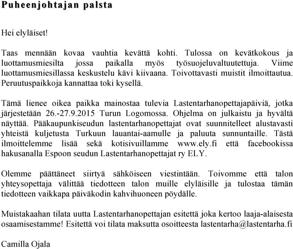 Tämä lienee oikea paikka mainostaa tulevia Lastentarhanopettajapäiviä, jotka järjestetään 26.-27.9.2015 Turun Logomossa. Ohjelma on julkaistu ja hyvältä näyttää.