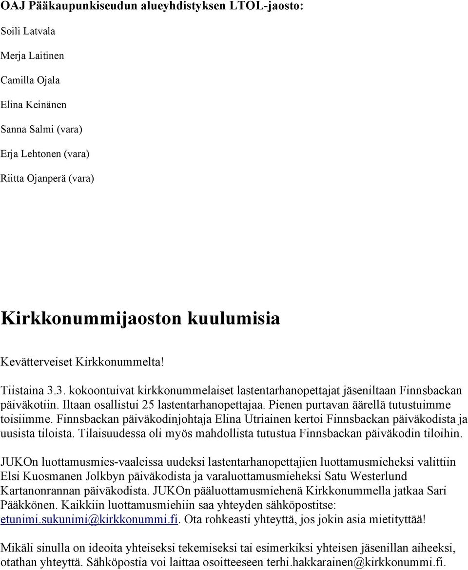 Pienen purtavan äärellä tutustuimme toisiimme. Finnsbackan päiväkodinjohtaja Elina Utriainen kertoi Finnsbackan päiväkodista ja uusista tiloista.