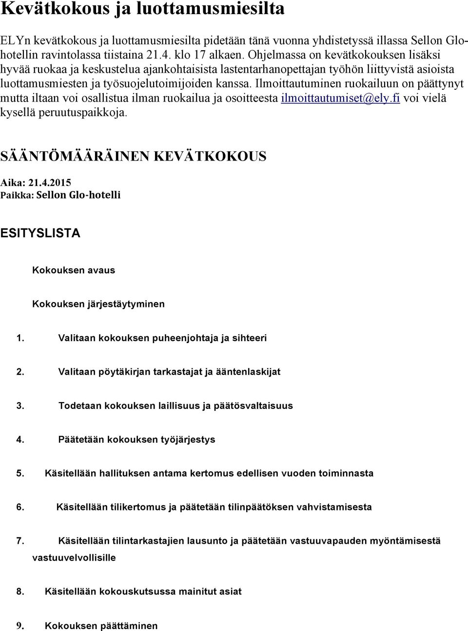 Ilmoittautuminen ruokailuun on päättynyt mutta iltaan voi osallistua ilman ruokailua ja osoitteesta ilmoittautumiset@ely.fi voi vielä kysellä peruutuspaikkoja. SÄÄNTÖMÄÄRÄINEN KEVÄTKOKOUS Aika: 21.4.