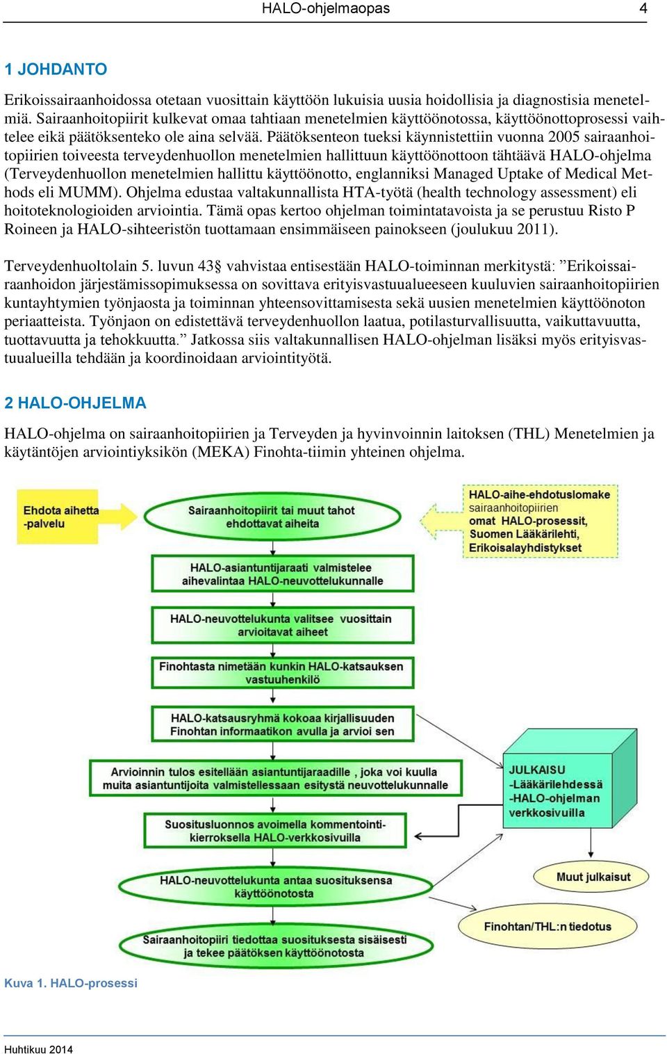 Päätöksenteon tueksi käynnistettiin vuonna 2005 sairaanhoitopiirien toiveesta terveydenhuollon menetelmien hallittuun käyttöönottoon tähtäävä HALO-ohjelma (Terveydenhuollon menetelmien hallittu