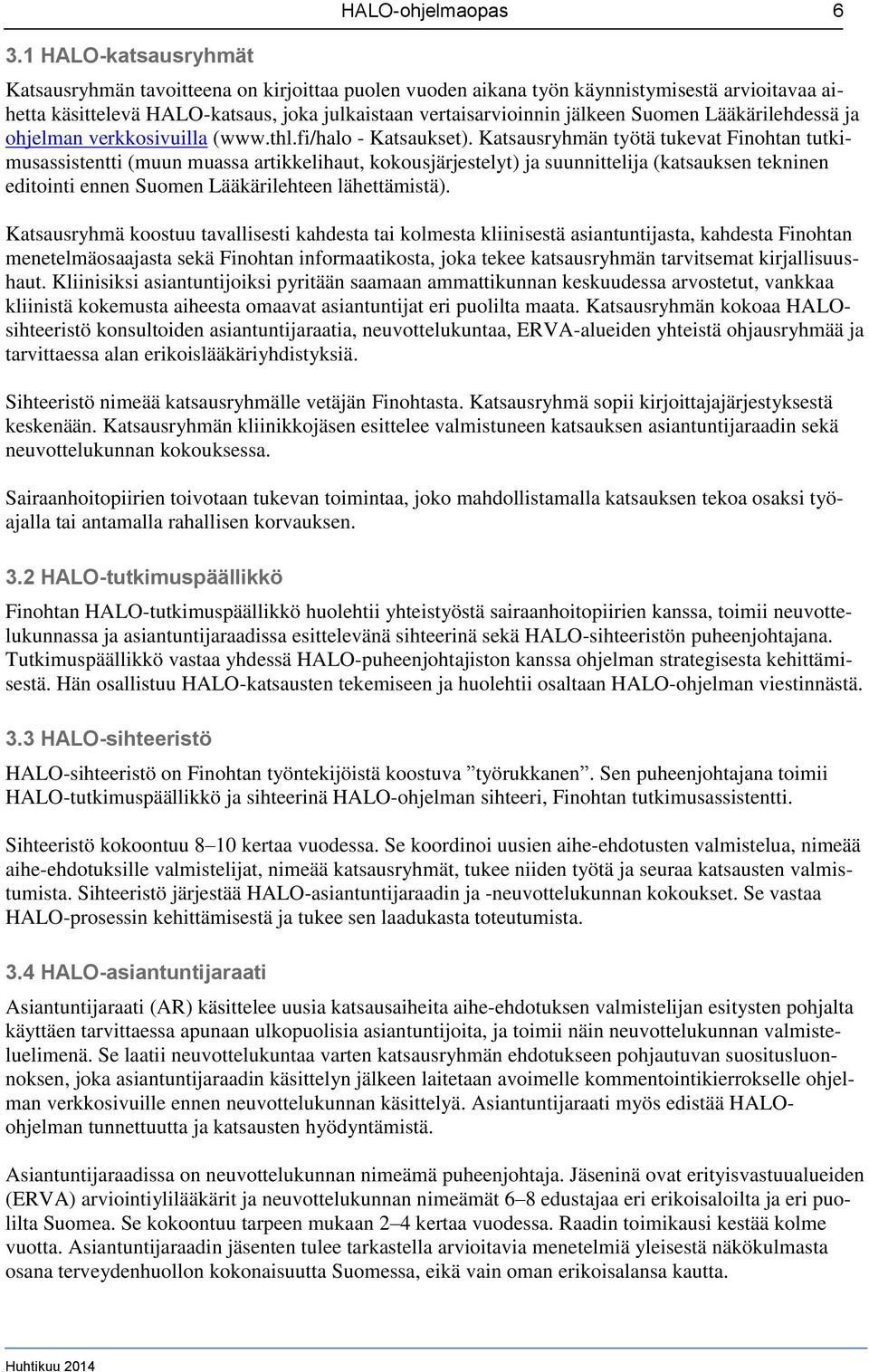 Katsausryhmän työtä tukevat Finohtan tutkimusassistentti (muun muassa artikkelihaut, kokousjärjestelyt) ja suunnittelija (katsauksen tekninen editointi ennen Suomen Lääkärilehteen lähettämistä).