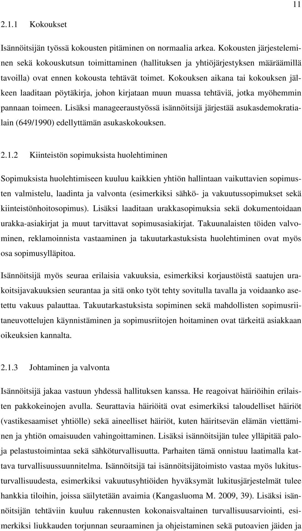 Kokouksen aikana tai kokouksen jälkeen laaditaan pöytäkirja, johon kirjataan muun muassa tehtäviä, jotka myöhemmin pannaan toimeen.