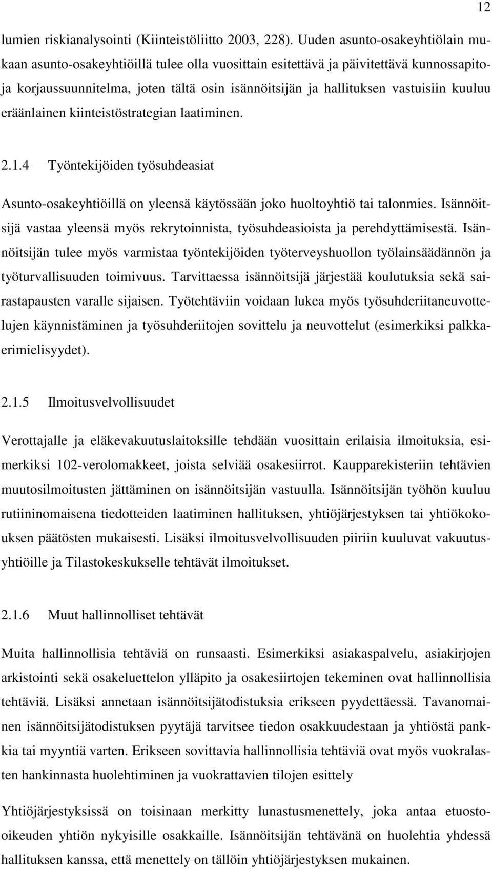 kuuluu eräänlainen kiinteistöstrategian laatiminen. 2.1.4 Työntekijöiden työsuhdeasiat Asunto-osakeyhtiöillä on yleensä käytössään joko huoltoyhtiö tai talonmies.