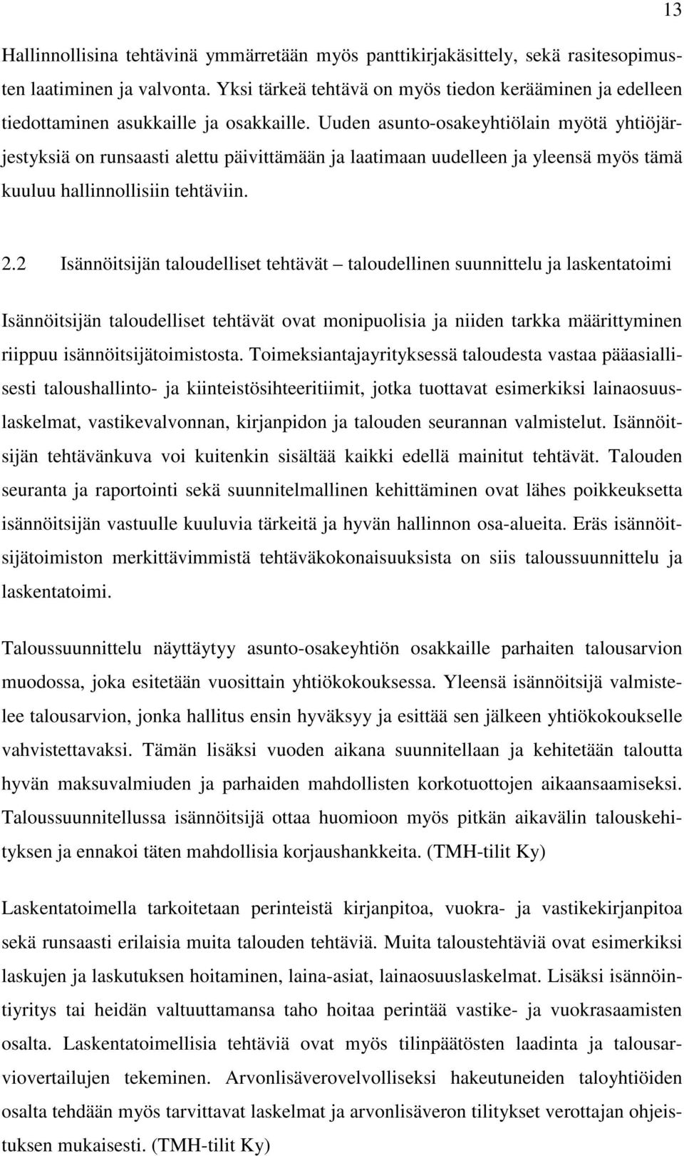 Uuden asunto-osakeyhtiölain myötä yhtiöjärjestyksiä on runsaasti alettu päivittämään ja laatimaan uudelleen ja yleensä myös tämä kuuluu hallinnollisiin tehtäviin. 2.