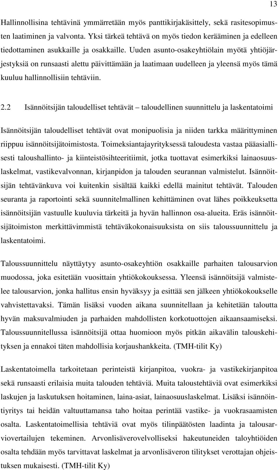 Uuden asunto-osakeyhtiölain myötä yhtiöjärjestyksiä on runsaasti alettu päivittämään ja laatimaan uudelleen ja yleensä myös tämä kuuluu hallinnollisiin tehtäviin. 2.