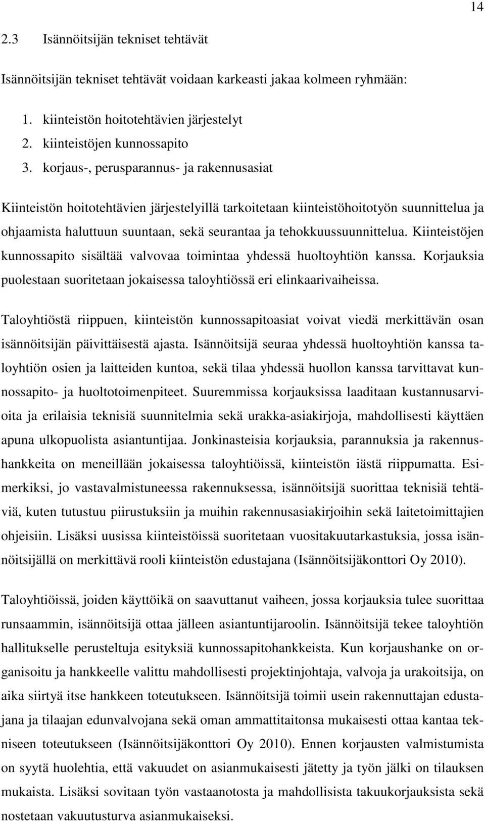 tehokkuussuunnittelua. Kiinteistöjen kunnossapito sisältää valvovaa toimintaa yhdessä huoltoyhtiön kanssa. Korjauksia puolestaan suoritetaan jokaisessa taloyhtiössä eri elinkaarivaiheissa.