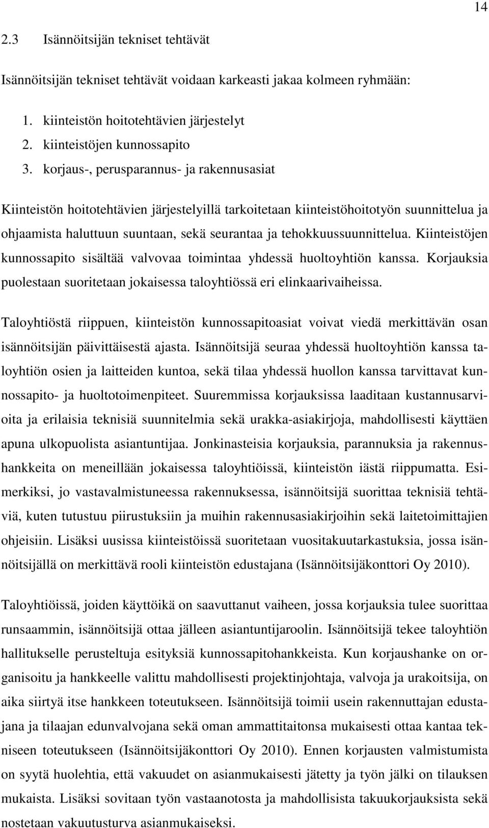 tehokkuussuunnittelua. Kiinteistöjen kunnossapito sisältää valvovaa toimintaa yhdessä huoltoyhtiön kanssa. Korjauksia puolestaan suoritetaan jokaisessa taloyhtiössä eri elinkaarivaiheissa.