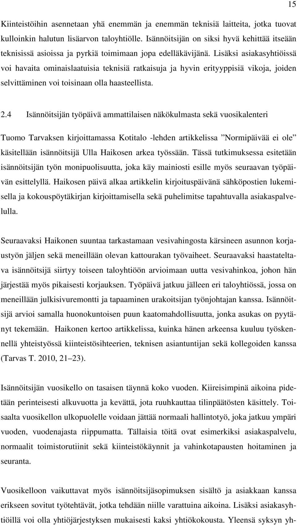 Lisäksi asiakasyhtiöissä voi havaita ominaislaatuisia teknisiä ratkaisuja ja hyvin erityyppisiä vikoja, joiden selvittäminen voi toisinaan olla haasteellista. 2.