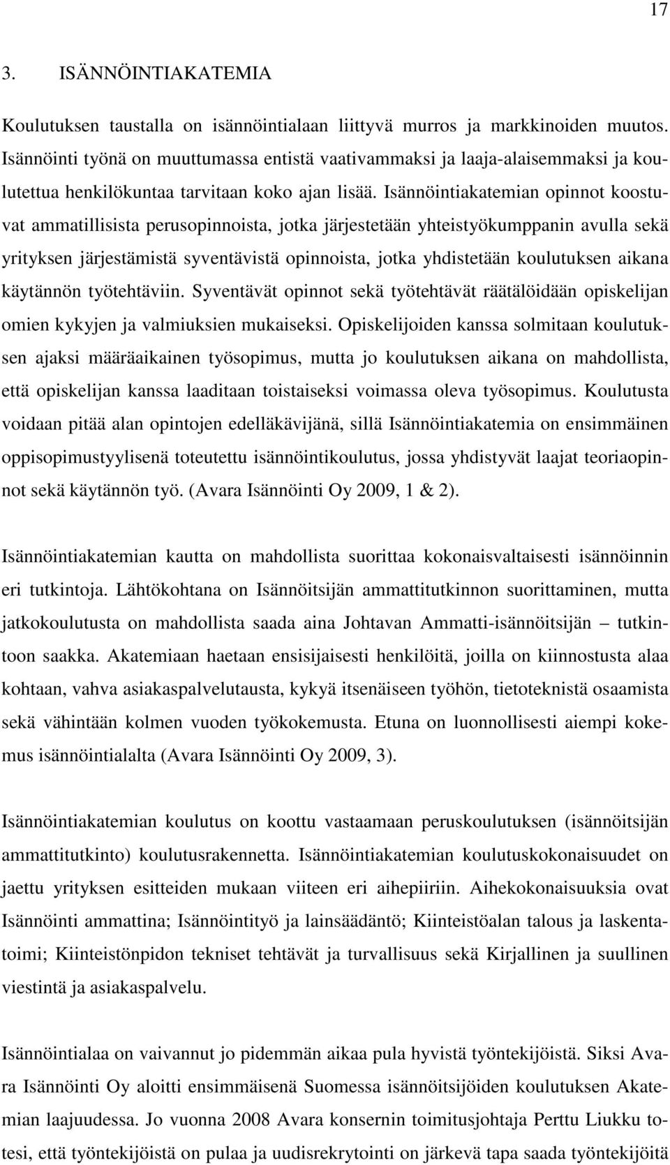 Isännöintiakatemian opinnot koostuvat ammatillisista perusopinnoista, jotka järjestetään yhteistyökumppanin avulla sekä yrityksen järjestämistä syventävistä opinnoista, jotka yhdistetään koulutuksen