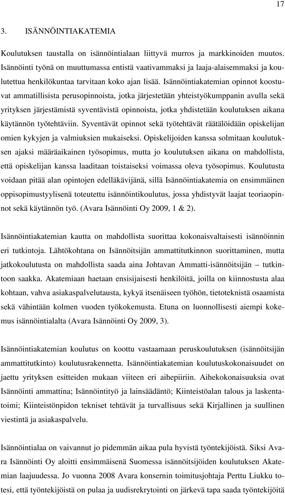 Isännöintiakatemian opinnot koostuvat ammatillisista perusopinnoista, jotka järjestetään yhteistyökumppanin avulla sekä yrityksen järjestämistä syventävistä opinnoista, jotka yhdistetään koulutuksen